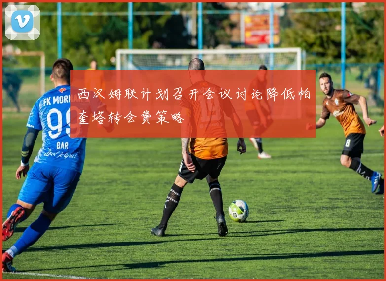 西汉姆联计划召开会议讨论降低帕奎塔转会费策略