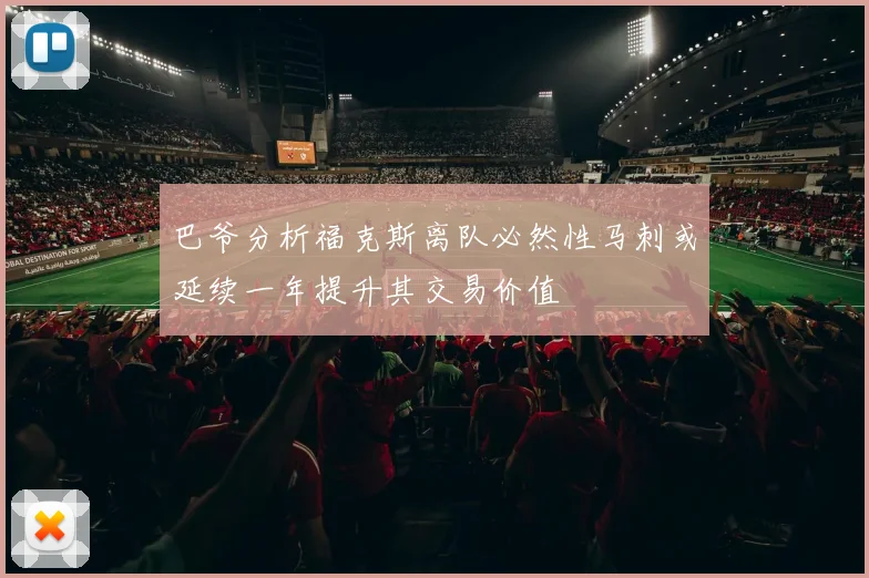 巴爷分析福克斯离队必然性马刺或延续一年提升其交易价值