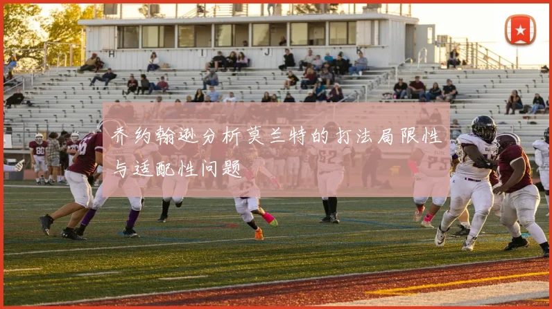 乔约翰逊分析莫兰特的打法局限性与适配性问题